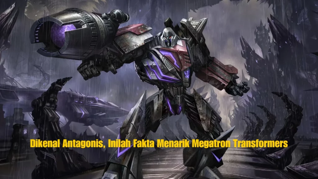 Dikenal Antagonis, Inilah Fakta Menarik Megatron Transformers
