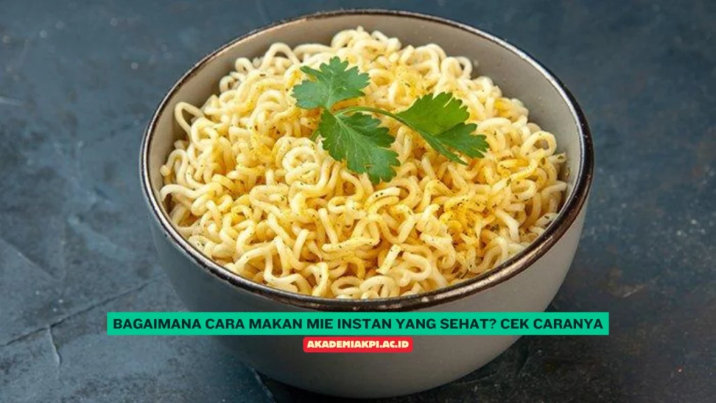 Bagaimana Cara Makan Mie Instan yang Sehat? Cek Caranya