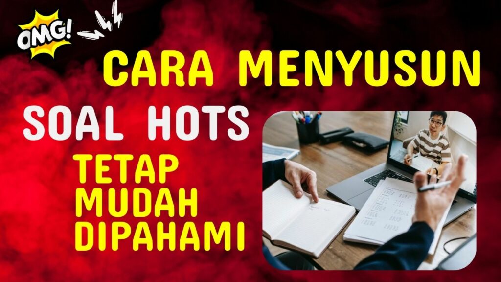 Cara Menyusun Soal HOTS yang Tetap Mudah Dipahami